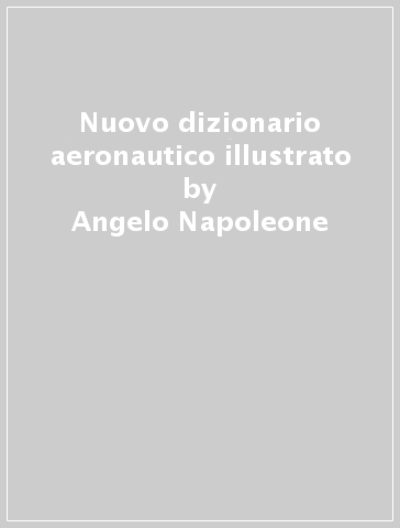Nuovo dizionario aeronautico illustrato - V. Napoleone | 