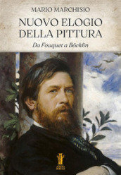 Nuovo elogio della pittura. Da Fouquet a Bocklin