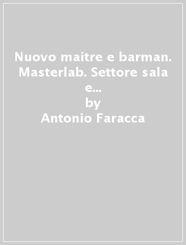 Nuovo maitre e barman. Masterlab. Settore sala e vendita.  Per gli Ist. tecnici e professionali. Con e-book. Con espansione online. Con libro: Un aiuto allo studio - Antonio Faracca - Emidio Galie