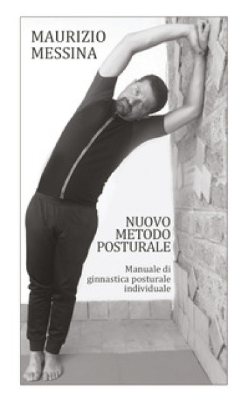 Nuovo metodo posturale. Manuale di ginnastica posturale individuale - Maurizio Messina