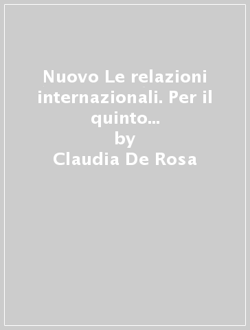 Nuovo Le relazioni internazionali. Per il quinto anno degli Ist. tecnici relazioni internazionali per il marketing. Con ebook. Con espansione online. 2. - Claudia De Rosa - Giovanni Ciotola