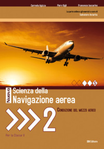 Nuovo scienze della navigazione aerea. Conduzione del mezzo aereo. Per gli Ist. tecnici e professionali. Con espansione online. Vol. 2 - Francesco Iaccarino - Piero Gigli - Carmela Agizza