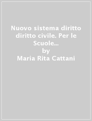 Nuovo sistema diritto diritto civile. Per le Scuole superiori. Con e-book. Con espansione online. 1. - Maria Rita Cattani