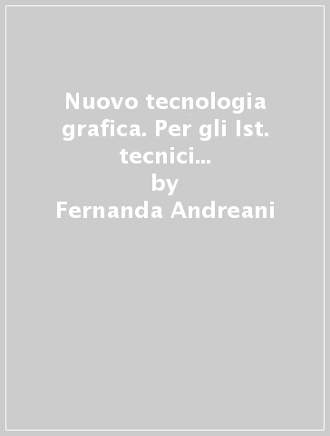 Nuovo tecnologia & grafica. Per gli Ist. tecnici e professionali. Con e-book. Con espansione online - Fernanda Andreani - Clara Dadda - Sandro Landorno