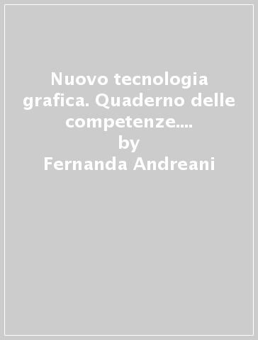 Nuovo tecnologia & grafica. Quaderno delle competenze. Per le Scuole superiori. Con DVD-ROM. Con e-book. Con espansione online - Fernanda Andreani - Clara Dadda - Sandro Landorno