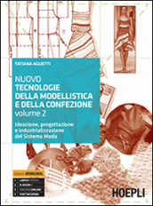 Nuovo tecnologie della modellistica e della confezione. Ideazione, progettazione e industrializzazione del Sistema Moda. Per le Scuole superiori. Vol. 2