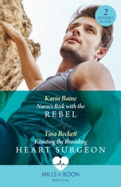 Nurse s Risk With The Rebel / Resisting The Brooding Heart Surgeon 2 Books in 1 (Mills & Boon Medical)