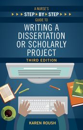 A Nurse s Step-By-Step Guide to Writing A Dissertation or Scholarly Project, Third Edition