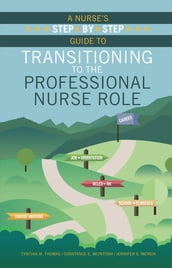 A Nurse s Step-By-Step Guide to Transitioning to the Professional Nurse Role