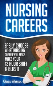 Nursing Careers: Easily Choose What Nursing Career Will Make Your 12 Hour Shift a Blast!