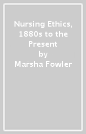 Nursing Ethics, 1880s to the Present