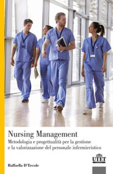 Nursing Management. Metodologia e progettualità per la gestione e la valorizzazione del pe...