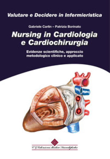 Nursing in cardiologia e cardiochirurgia. Evidenze scientifiche, approccio metodologico clinico e applicato - Gabriele Carlin - Patrizia Borinato