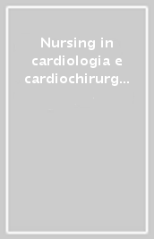 Nursing in cardiologia e cardiochirurgia. Casi clinici per problemi assistenziali