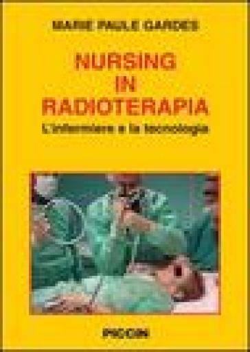 Nursing in radioterapia. L'infermiere e la tecnologia - Marie P. Gardes