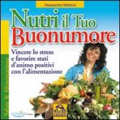 Nutri il tuo buonumore. Vincere lo stress a favore di stati d animo positivi con l alimentazione