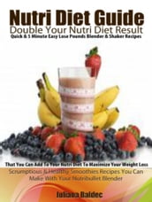 NutriDiet Guide: Double Your NutriDiet Results: Quick & 5 Minute Easy Lose Pounds Blender & Shaker Recipes You Can Add To Your NutriDiet To Maximize Your Weight Loss - Scrumptious & Healthy Smoothies Recipes You Can Make With Your Nutribullet Blender