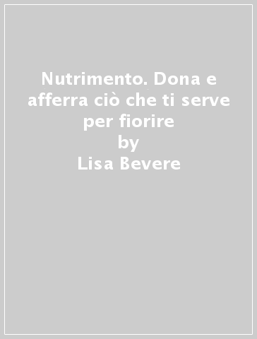 Nutrimento. Dona e afferra ciò che ti serve per fiorire - Lisa Bevere