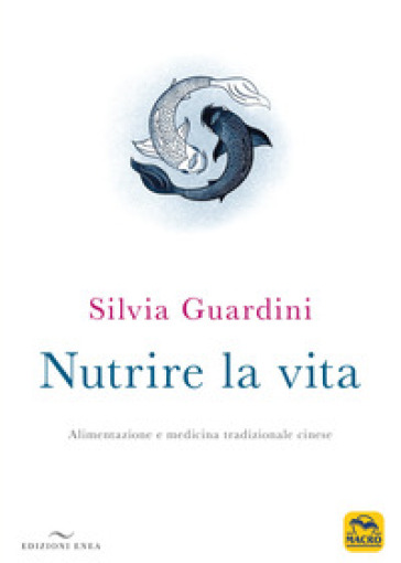 Nutrire la vita. Alimentazione e medicina tradizionale cinese - Silvia Guardini