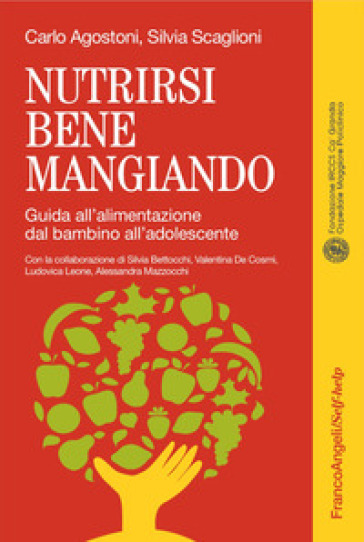 Nutrirsi bene mangiando. Guida all'alimentazione dal bambino all'adolescente - Carlo Agostoni - Silvia Scaglioni