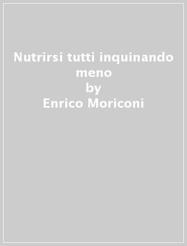 Nutrirsi tutti inquinando meno - Enrico Moriconi | 