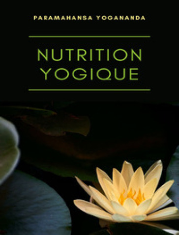 Nutrition yogique - Paramahansa Yogananda