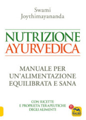 Nutrizione ayurvedica. Manuale per una nutrizione equilibrata e sana