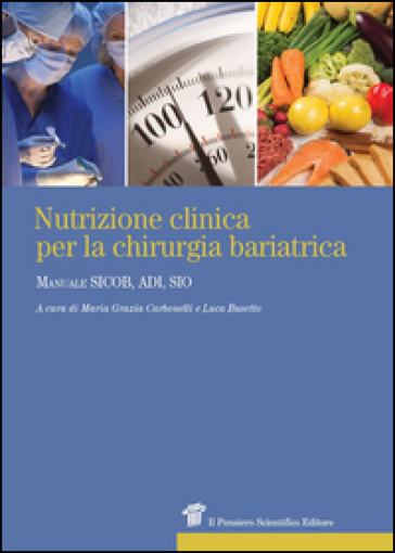 Nutrizione clinica per la chirurgia bariatrica. Manuale SICOB, ADI, SIO - Maria Grazia Carbonelli - Luca Busetto