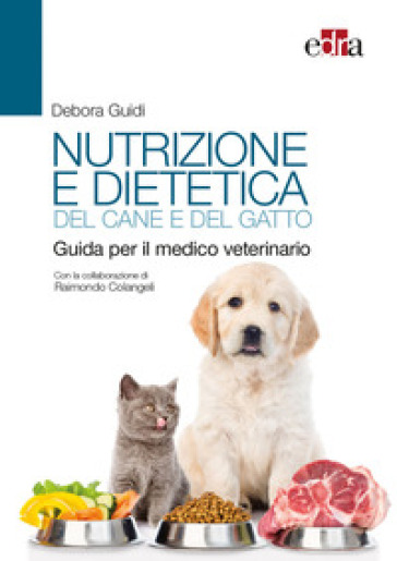 Nutrizione e dietetica del cane e del gatto. Guida per il medico veterinario - Debora Guidi - Raimondo Colangeli