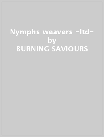 Nymphs & weavers -ltd- - BURNING SAVIOURS