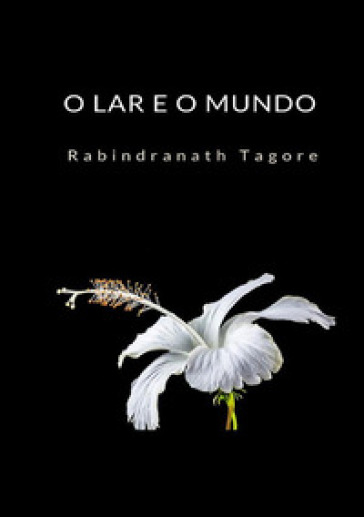 O lar e o mundo - Rabindranath Tagore