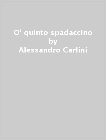 O' quinto spadaccino - Alessandro Carlini