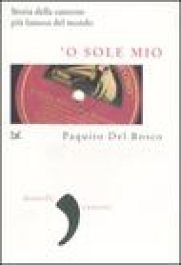 'O sole mio. La storia della canzone più famosa del mondo - Paquito Del Bosco