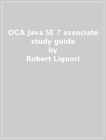 OCA Java SE 7 associate study guide - Robert Liguori - Edward G. Finegan