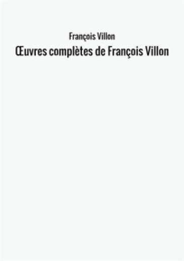 OEuvres complètes de François Villon - François Villon