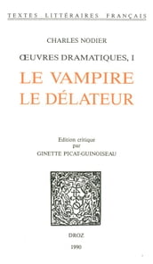OEuvres dramatiques. I : Le Vampire ; Le Délateur