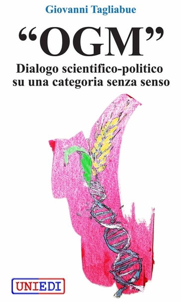 "OGM" - Dialogo scientifico-politico su una categoria senza senso - Giovanni Tagliabue