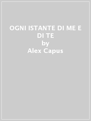 OGNI ISTANTE DI ME E DI TE - Alex Capus