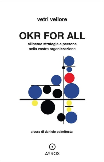 OKR for all. Allineare strategia e persone nella vostra organizzazione - Vetri Vellore - Luca Solari