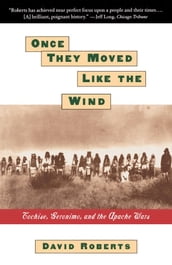 ONCE THEY MOVED LIKE THE WIND: COCHISE, GERONIMO,