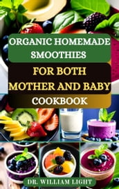 ORGANIC HOMEMADE SMOOTHIES FOR BOTH MOTHER AND BABY COOKBOOK