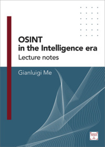 OSINT in the Intelligence Era. Lecture notes. 1. - Gianluigi Me