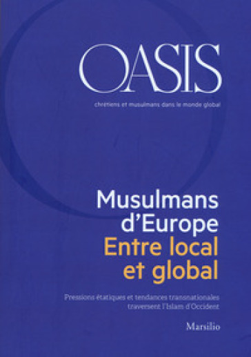 Oasis. Cristiani e musulmani nel mondo globale. Ediz. francese (2018). 28: Musulmans d'Europe. Entre local et global