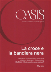 Oasis. Cristiani e musulmani nel mondo globale. 22: La croce e la bandiera nera - Fields:anno pubblicazione:2015;autore:;editore:Marsilio