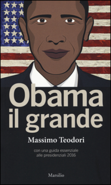 Obama il grande. Con una guida essenziale alle presidenziali 2016 - Massimo Teodori