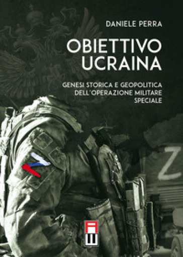 Obiettivo Ucraina. Genesi storica e geopolitica dell'operazione militare speciale - Daniele Perra
