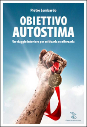 Obiettivo autostima. Un viaggio interiore per coltivarla e rafforzarla - Pietro Lombardo