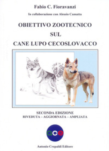 Obiettivo zootecnico sul cane lupo cecoslovacco. Ediz. ampliata - Fabio C. Fioravanzi - Alessio Camatta