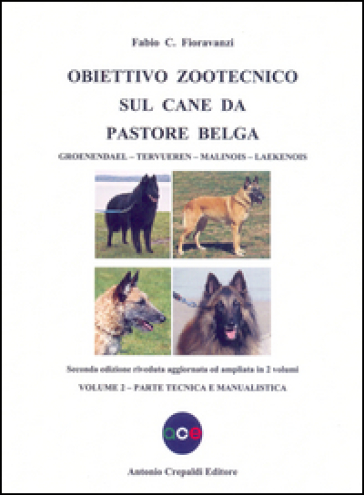 Obiettivo zootecnico sul cane da pastore belga. Groenendael, Tervueren, Malinois, Laekenois. 2: Parte tecnica e manualistica - Fabio C. Fioravanzi