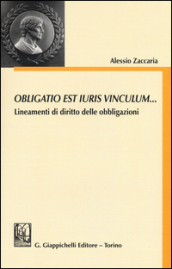 Obligatio est iuris vinculum... Lineamenti di diritto delle obbligazioni